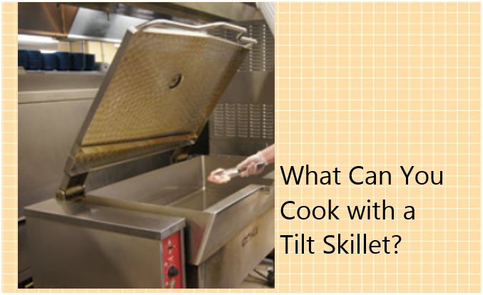 What Can You Cook With A Tilt Skillet? 